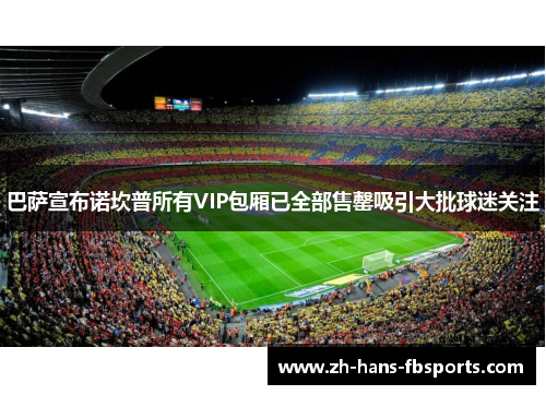 巴萨宣布诺坎普所有VIP包厢已全部售罄吸引大批球迷关注