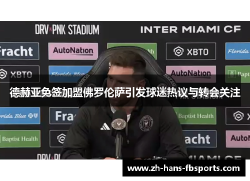 德赫亚免签加盟佛罗伦萨引发球迷热议与转会关注